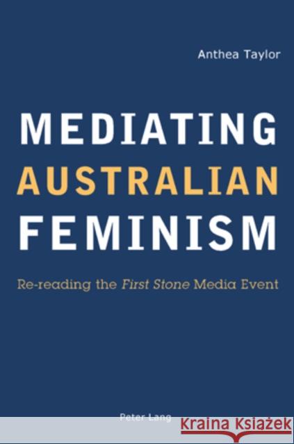 Mediating Australian Feminism: Re-Reading the First Stone Media Event Taylor, Anthea 9783039110995