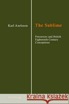 The Sublime; Precursors and British Eighteenth-Century Conceptions Axelsson, Karl 9783039111077