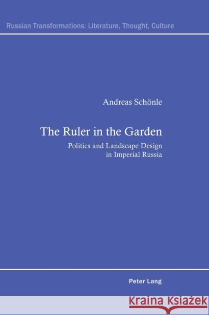 The Ruler in the Garden; Politics and Landscape Design in Imperial Russia Schönle, Andreas 9783039111138 Verlag Peter Lang