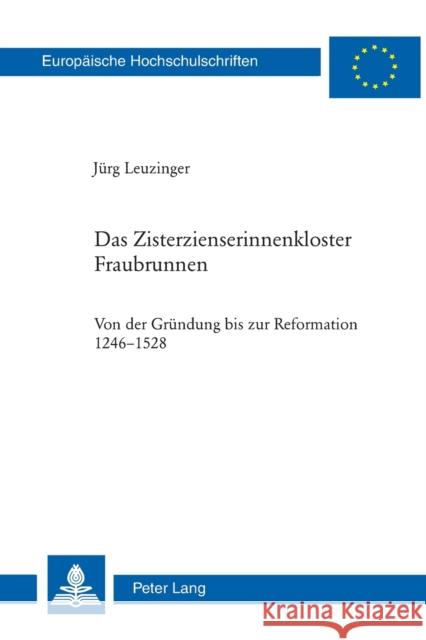 Das Zisterzienserinnenkloster Fraubrunnen: Von Der Gruendung Bis Zur Reformation 1246-1528 Leuzinger, Jürg 9783039111428