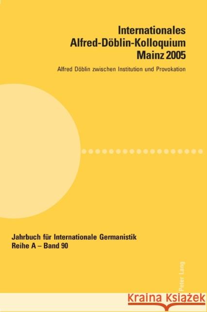 Internationales Alfred-Döblin-Kolloquium Mainz 2005; Alfred Döblin zwischen Institution und Provokation Roloff, Hans-Gert 9783039111480