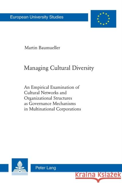 Managing Cultural Diversity; An Empirical Examination of Cultural Networks and Organizational Structures as Governance Mechanisms in Multinational Cor Baumüller, Martin 9783039111688