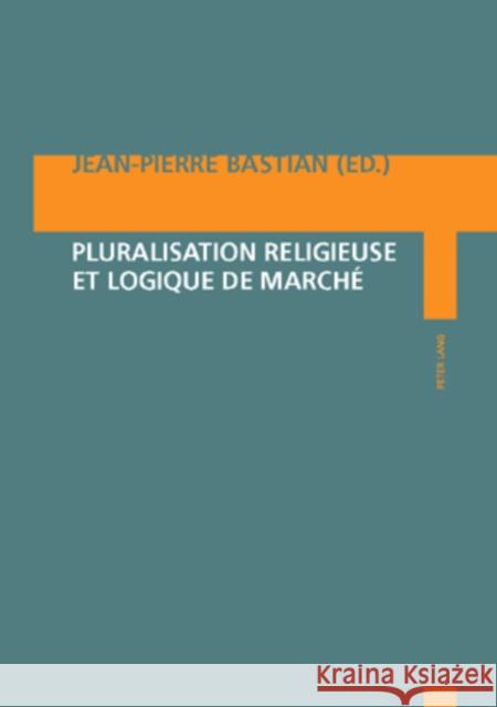 Pluralisation Religieuse Et Logique de Marché Bastian, Jean-Pierre 9783039112135