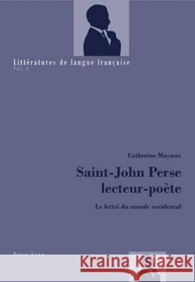 Saint-John Perse Lecteur-Poète: Le Lettré Du Monde Occidental Mayaux, Catherine 9783039112203 Peter Lang Gmbh, Internationaler Verlag Der W