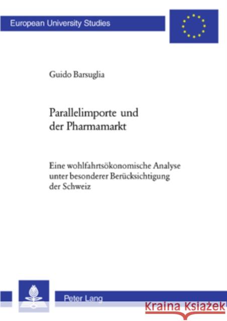 Parallelimporte Und Der Pharmamarkt: Eine Wohlfahrtsoekonomische Analyse Unter Besonderer Beruecksichtigung Der Schweiz Barsuglia, Guido 9783039112326 Lang, Peter, AG, Internationaler Verlag Der W