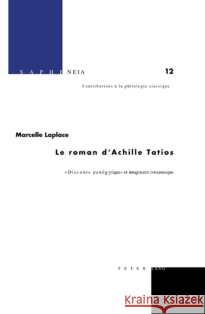 Le Roman d'Achille Tatios: « Discours Panégyrique » Et Imaginaire Romanesque Billerbeck, Margarethe 9783039112524