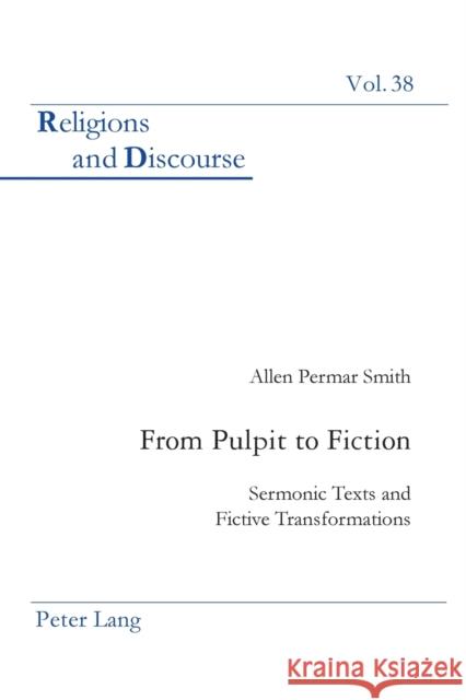 From Pulpit to Fiction; Sermonic Texts and Fictive Transformations Smith, Allen P. 9783039113286