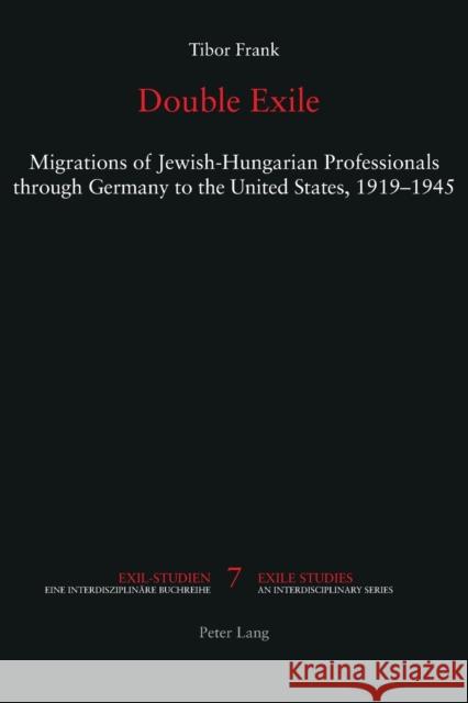 Double Exile: Migrations of Jewish-Hungarian Professionals through Germany to the United States, 1919-1945 Tibor Frank 9783039113316 Peter Lang Publishing