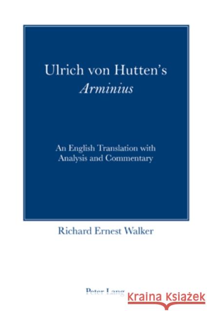 Ulrich Von Hutten's «Arminius»: An English Translation with Analysis and Commentary Walker, Richard Ernest 9783039113385