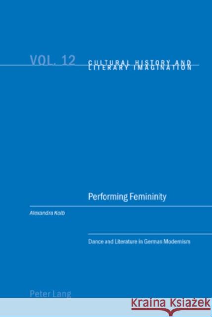 Performing Femininity: Dance and Literature in German Modernism Emden, Christian 9783039113514