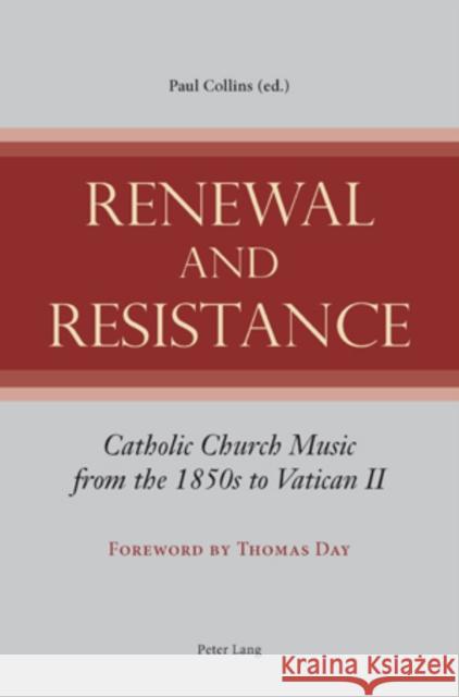 Renewal and Resistance: Catholic Church Music from the 1850s to Vatican II Collins, Paul 9783039113811