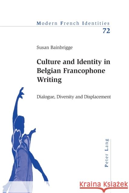 Culture and Identity in Belgian Francophone Writing; Dialogue, Diversity and Displacement Bainbrigge, Susan 9783039113828