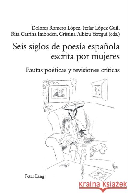 Seis Siglos de Poesía Española Escrita Por Mujeres: Pautas Poéticas Y Revisiones Críticas López Guil, Itziar 9783039114399