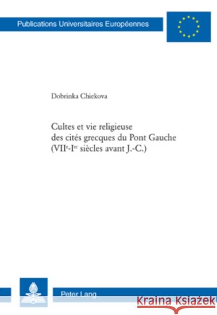 Cultes Et Vie Religieuse Des Cités Grecques Du Pont Gauche (VII E -I Er Siècles Avant J.-C.) Chiekova, Dobrinka 9783039114481 Peter Lang Gmbh, Internationaler Verlag Der W