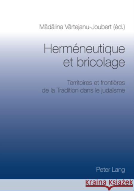 Herméneutique Et Bricolage: Territoires Et Frontières de la Tradition Dans Le Judaïsme- Actes Du Colloque de Bucarest, 27-28 Octobre 2006 Vârtejanu-Joubert, Madalina 9783039114566 Peter Lang Gmbh, Internationaler Verlag Der W