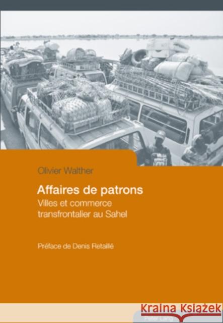Affaires de Patrons: Villes Et Commerce Transfrontalier Au Sahel- Préface de Denis Retaillé Walther, Olivier 9783039114689 Peter Lang Gmbh, Internationaler Verlag Der W