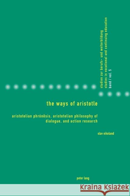 The Ways of Aristotle: Aristotelian Phrónêsis, Aristotelian Philosophy of Dialogue, and Action Research Gonon, Philipp 9783039114719 Verlag Peter Lang