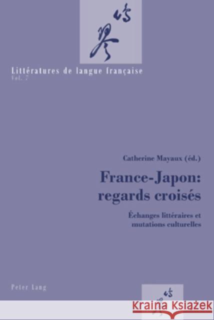 France-Japon: Regards Croisés: Échanges Littéraires Et Mutations Culturelles Mayaux, Catherine 9783039114740 Peter Lang Gmbh, Internationaler Verlag Der W