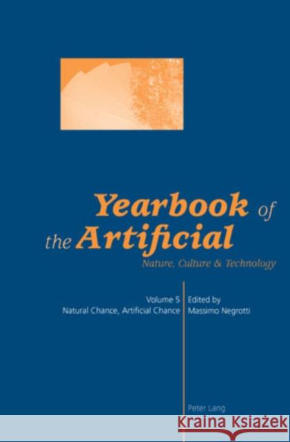 Yearbook of the Artificial. Vol. 5: Natural Chance, Artificial Chance Negrotti, Massimo 9783039114764