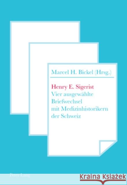 Henry E. Sigerist: Vier Ausgewaehlte Briefwechsel Mit Medizinhistorikern Der Schweiz Bickel, Marcel H. 9783039114993 Peter Lang Gmbh, Internationaler Verlag Der W