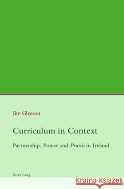 Curriculum in Context: Partnership, Power and «Praxis» in Ireland Gleeson, Jim 9783039115358