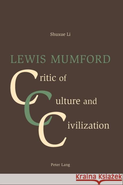 Lewis Mumford: Critic of Culture and Civilization Shuxue, Li 9783039115570