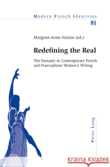 Redefining the Real: The Fantastic in Contemporary French and Francophone Women's Writing Collier, Peter 9783039115679