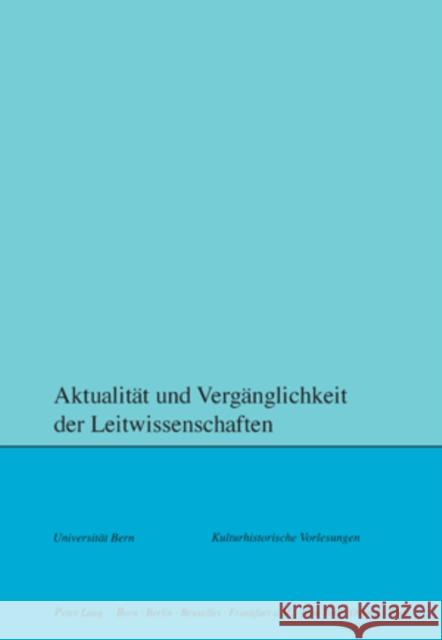 Aktualitaet Und Vergaenglichkeit Der Leitwissenschaften Collegium Generale 9783039116119 Peter Lang Gmbh, Internationaler Verlag Der W