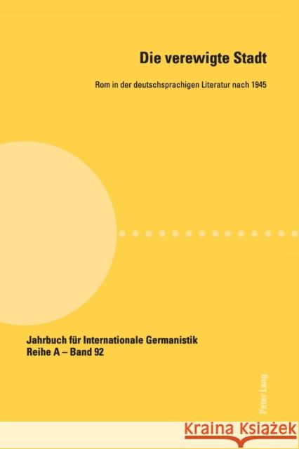 Die verewigte Stadt; Rom in der deutschsprachigen Literatur nach 1945 Roloff, Hans-Gert 9783039116294 Peter Lang Gmbh, Internationaler Verlag Der W