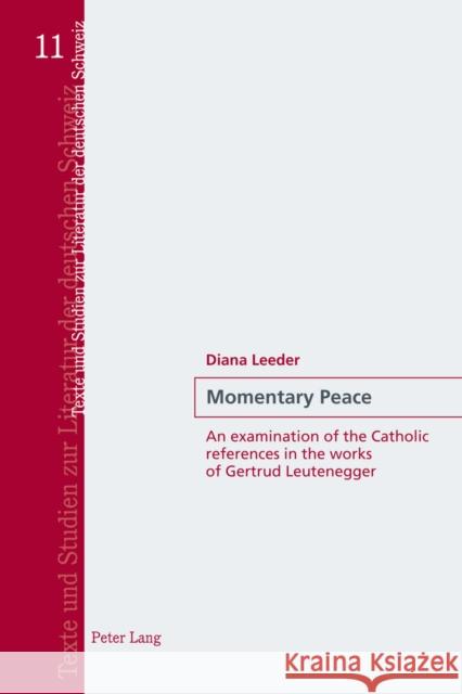 Momentary Peace: An Examination of the Catholic References in the Works of Gertrud Leutenegger Arnold-Schuster, Armin 9783039116430 Verlag Peter Lang