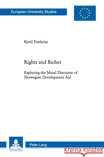 Rights and Riches: Exploring the Moral Discourse of Norwegian Development Aid Fretheim, Kjetil 9783039116621