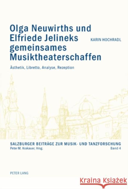 Olga Neuwirths Und Elfriede Jelineks Gemeinsames Musiktheaterschaffen: Aesthetik, Libretto, Analyse, Rezeption Krakauer, Peter M. 9783039116911