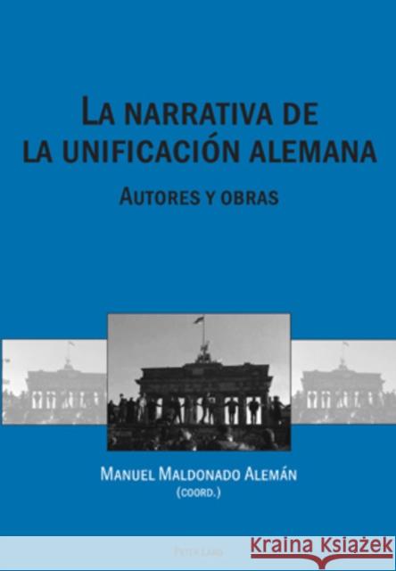 La Narrativa de la Unificación Alemana: Autores Y Obras Maldonado Aleman, Manuel 9783039117062 Peter Lang Gmbh, Internationaler Verlag Der W