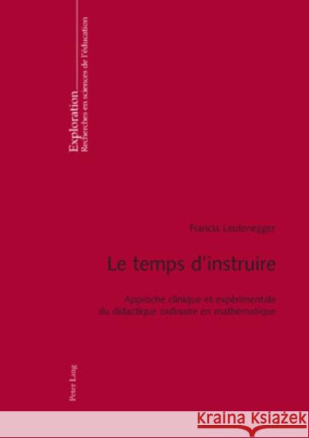 Le Temps d'Instruire: Approche Clinique Et Expérimentale Du Didactique Ordinaire En Mathématique Schneuwly, Bernard 9783039117239