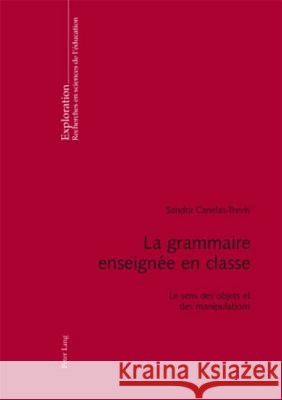 La Grammaire Enseignée En Classe: Le Sens Des Objets Et Des Manipulations Canelas Trévisi, Sandra 9783039117291 Peter Lang Gmbh, Internationaler Verlag Der W
