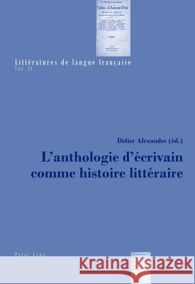 L'Anthologie d'Écrivain Comme Histoire Littéraire Alexandre, Didier 9783039117413 Lang, Peter, AG, Internationaler Verlag Der W