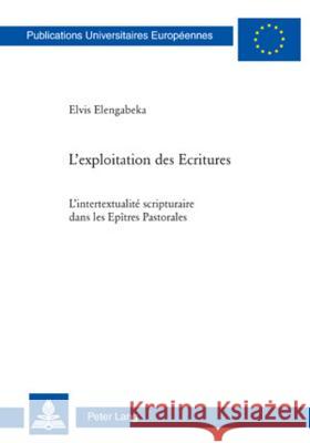 L'Exploitation Des Ecritures: L'Intertextualité Scripturaire Dans Les Epîtres Pastorales Elengabeka, Elvis 9783039118106