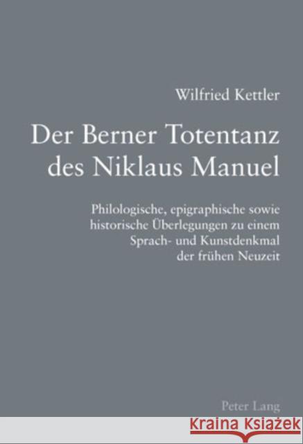 Der Berner Totentanz Des Niklaus Manuel: Philologische, Epigraphische Sowie Historische Ueberlegungen Zu Einem Sprach- Und Kunstdenkmal Der Fruehen Ne Kettler, Wilfried 9783039118175