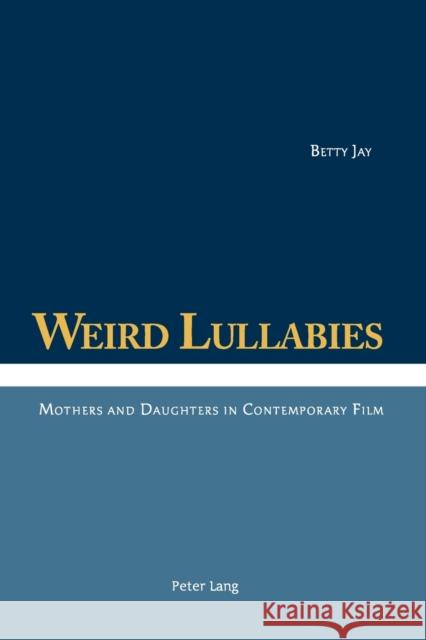 Weird Lullabies; Mothers and Daughters in Contemporary Film Jay, Betty 9783039118397 Verlag Peter Lang