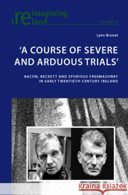 'A Course of Severe and Arduous Trials': Bacon, Beckett and Spurious Freemasonry in Early Twentieth-Century Ireland Maher, Eamon 9783039118540 Peter Lang Publishing