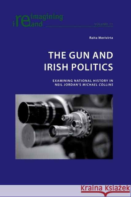 The Gun and Irish Politics: Examining National History in Neil Jordan's 'Michael Collins' Maher, Eamon 9783039118885