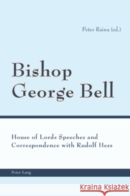 Bishop George Bell: House of Lords Speeches and Correspondence with Rudolf Hess Raina, Peter 9783039118953