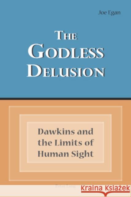 The Godless Delusion: Dawkins and the Limits of Human Sight Egan, Joe 9783039118991