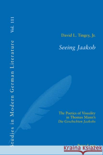 Seeing Jaakob: The Poetics of Visuality in Thomas Mann's Die Geschichten Jaakobs Brown, Peter D. G. 9783039119066 Verlag Peter Lang