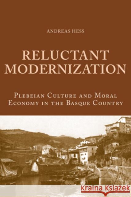 Reluctant Modernization: Plebeian Culture and Moral Economy in the Basque Country Hess, Andreas 9783039119080