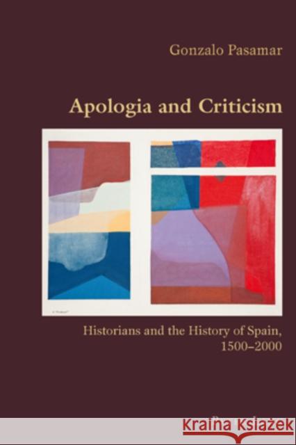 Apologia and Criticism: Historians and the History of Spain, 1500-2000 Canaparo, Claudio 9783039119202