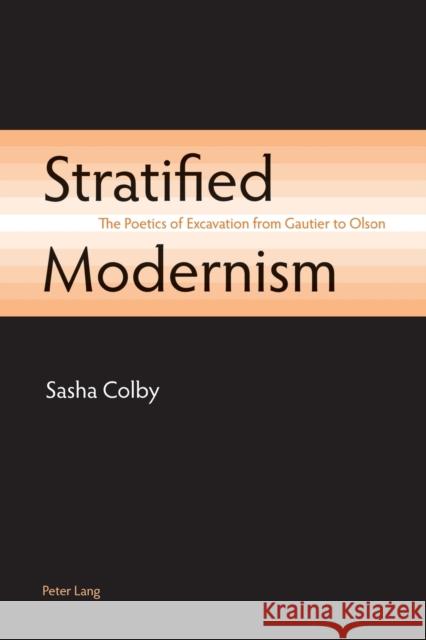 Stratified Modernism: The Poetics of Excavation from Gautier to Olson Colby, Sasha 9783039119325 Verlag Peter Lang