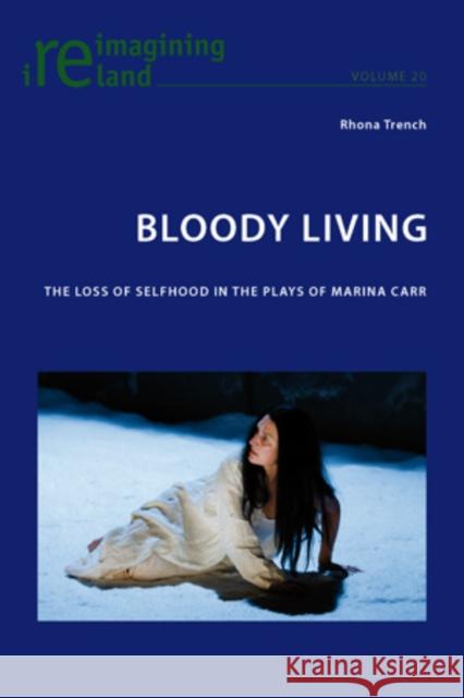 Bloody Living: The Loss of Selfhood in the Plays of Marina Carr Maher, Eamon 9783039119646 Lang, Peter, AG, Internationaler Verlag Der W