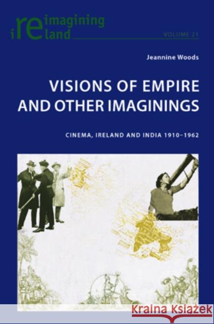 Visions of Empire and Other Imaginings: Cinema, Ireland and India 1910-1962 Maher, Eamon 9783039119745