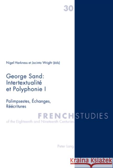 George Sand: Intertextualité Et Polyphonie I: Palimpsestes, Échanges, Réécritures Howells, Robin 9783039119875